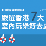 【日曬雨淋都照玩】嚴選香港7大 室內玩樂 好去處