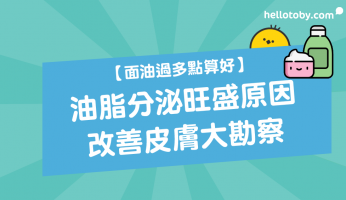 HelloToby, 化妝水, 改善皮膚, 暗瘡, 油性皮膚, 油脂, 油脂分泌, 油脂分泌旺盛原因, 油脂肌膚, 減少暗瘡, 減少面油, 護膚步驟, 面油, 面油過多, 面部暗瘡