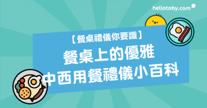 HelloToby, 中國餐桌禮儀, 中式餐桌禮儀, 刀叉, 日本禮儀, 日本飲食禮儀, 用餐禮儀, 社交禮儀, 禮儀, 禮儀小百科, 西式餐桌禮儀, 西餐禮儀, 餐桌, 餐桌禮儀, 餐桌禮儀刀叉, 餐桌禮儀課程