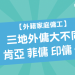【 外籍家庭傭工 】三地 外傭 大不同 — 菲傭 印傭 肯亞