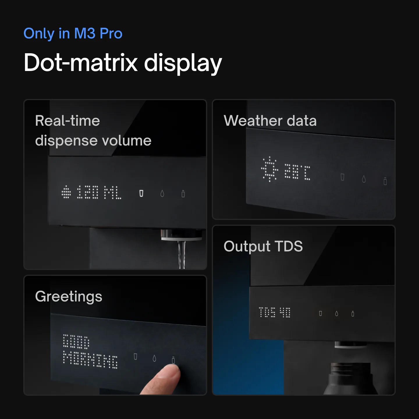 Native M3 Pro dot-matrix display, only in M3 Pro, showing real-time dispense volume, weather data, output TDS and greetings such as “Good morning”.