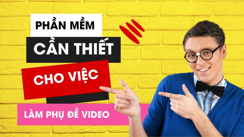 Phần mềm cần thiết cho việc làm phụ đề video