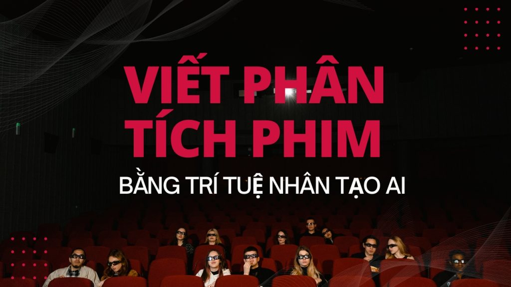Viết phân tích phim bằng trí tuệ nhân tạo AI (Phần 1)