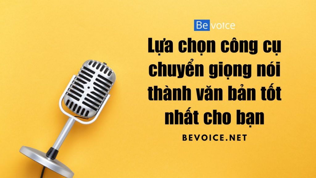 Lựa chọn công cụ chuyển giọng nói thành văn bản tốt nhất cho bạn