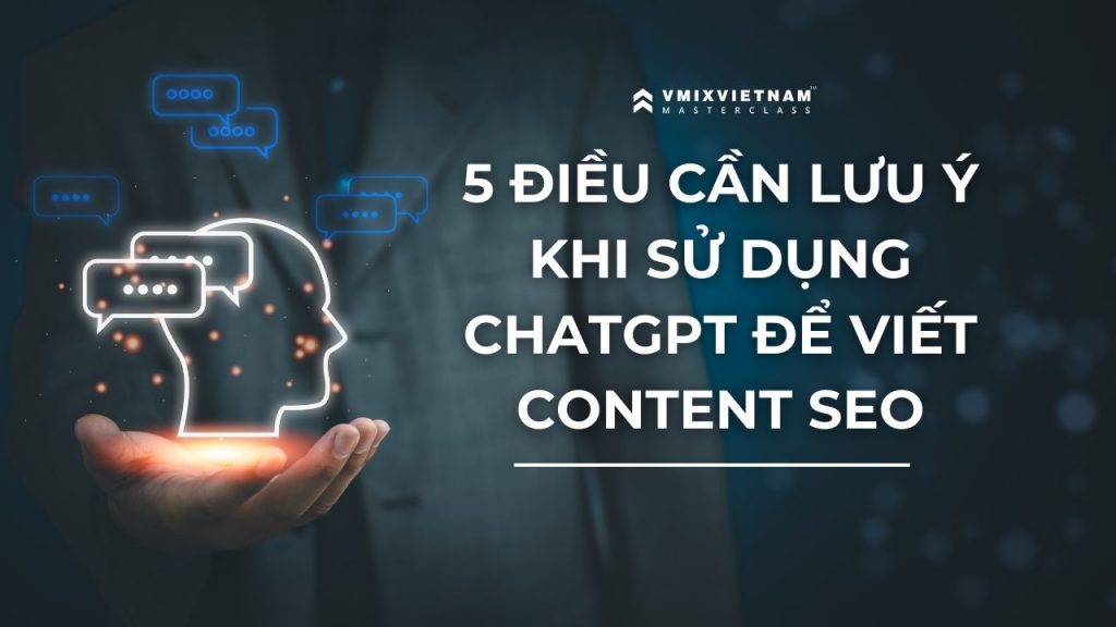 5 điều cần lưu ý khi sử dụng ChatGPT để viết content SEO.