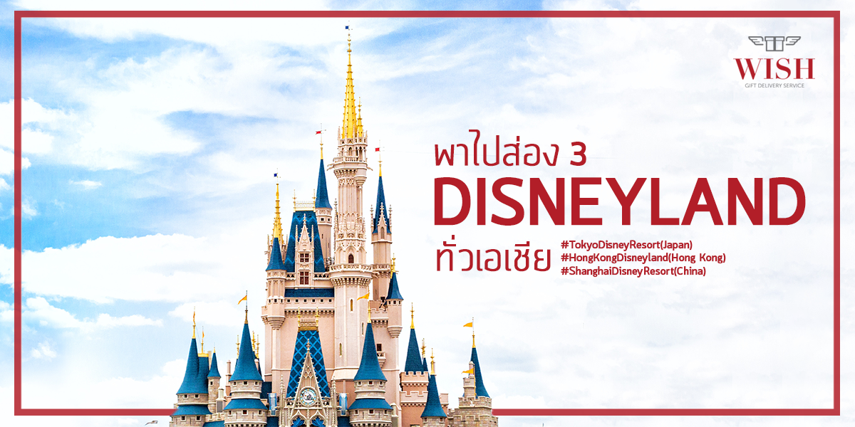 WISH พาไปส่อง 3 ดิสนีย์แลนด์ ทั่วเอเชีย ของขวัญย้อนวัยที่เด็กก็ชอบผู้ใหญ่ก็สนุก